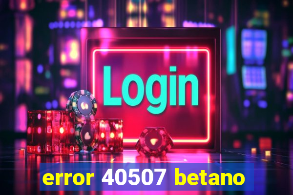 error 40507 betano